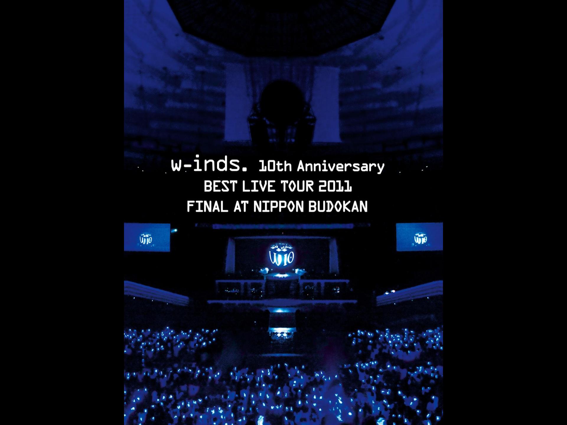 w-inds. 10th Anniversary BEST LIVE TOUR 2011 FINAL AT NIPPON BUDOKAN