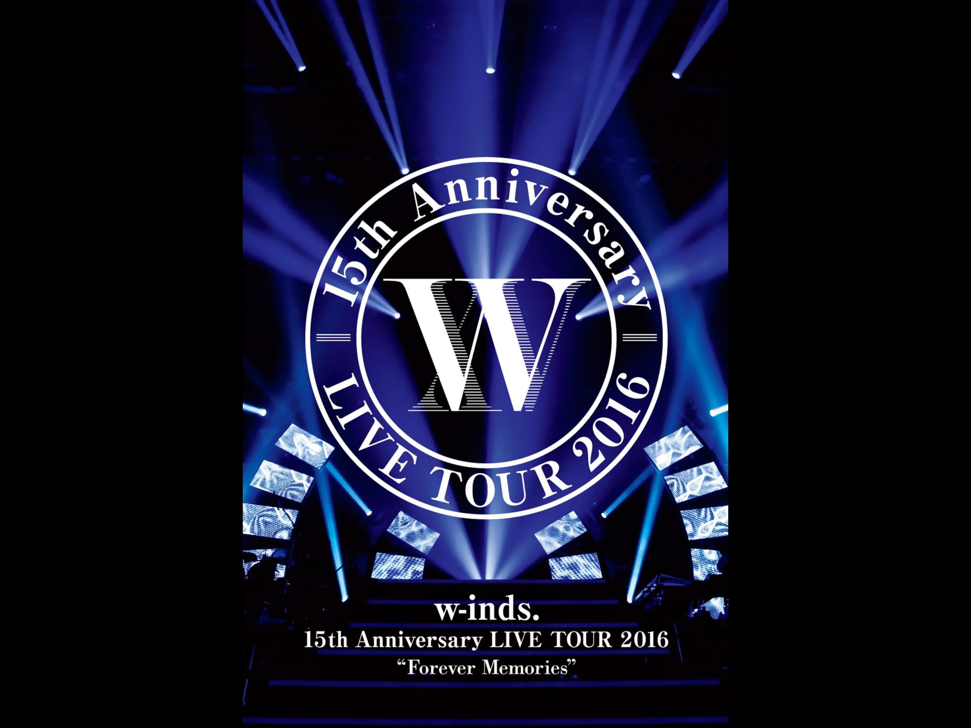 w-inds.15th Anniversary LIVE TOUR 2016 “Forever Memories"